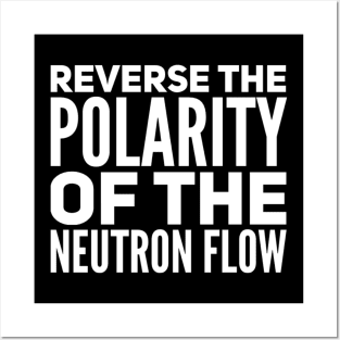 Reverse the polarity of the neutron flow Posters and Art